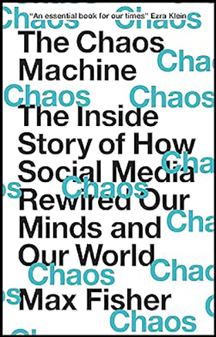 The Chaos Machine - The Inside Story of How Social Media Rewired Our Minds and Our World